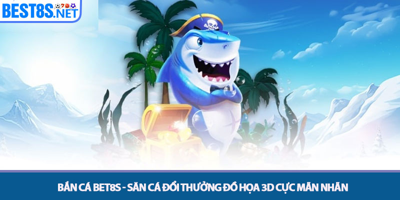 Bắn Cá Bet8s - Săn Cá Đổi Thưởng Đồ Họa 3D Cực Mãn Nhãn 1 Bắn Cá Bet8s - Săn Cá Đổi Thưởng Đồ Họa 3D Cực Mãn Nhãn