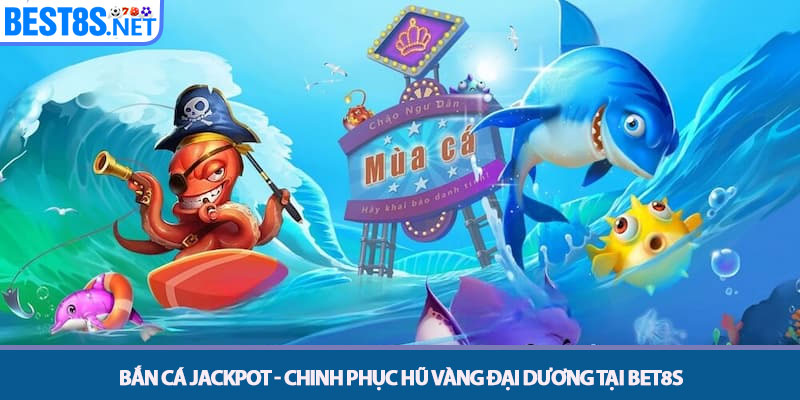 Bắn Cá Jackpot - Chinh Phục Hũ Vàng Đại Dương Tại Bet8s 1 Bắn Cá Jackpot - Chinh Phục Hũ Vàng Đại Dương Tại Bet8s
