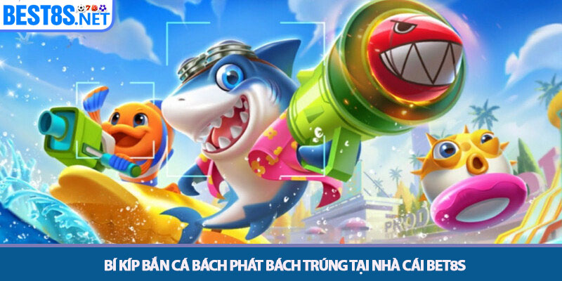 Bắn Cá Bet8s - Săn Cá Đổi Thưởng Đồ Họa 3D Cực Mãn Nhãn 4 Bí kíp bắn cá bách phát bách trúng tại nhà cái Bet8s