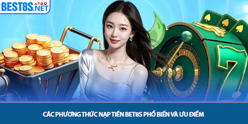 Nạp Tiền Bet8s - Hướng Dẫn Giao Dịch Nhanh Chóng 2 Các Phương thức Nạp tiền Bet8s Phổ biến và Ưu điểm