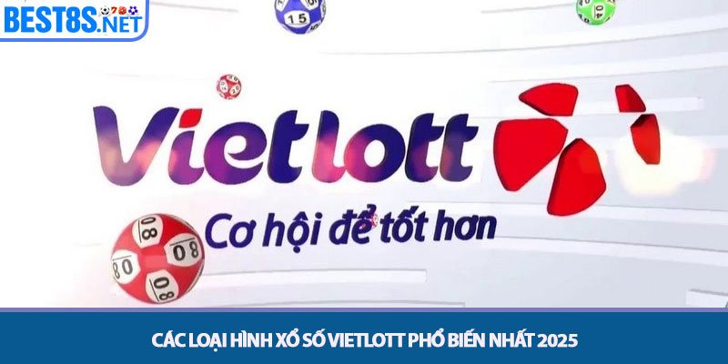 Xổ Số Vietlott - Cơ Hội Đổi Đời An Toàn Cùng Bet8s 2 Các loại hình xổ số Vietlott phổ biến nhất 2025