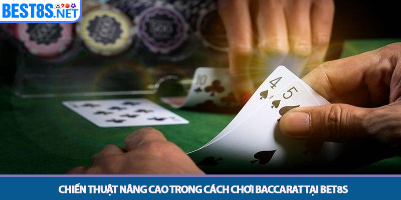 Cách Chơi Baccarat - Chiến Thuật Thắng Lớn Tại Nhà Cái 8S 4 Chiến thuật nâng cao trong cách chơi Baccarat tại Bet8s