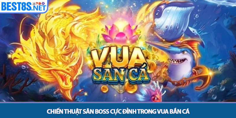 Vua Bắn Cá - Hành Trình Chinh Phục Đại Dương Tại Bet8s 3 Chiến thuật săn Boss cực đỉnh trong Vua bắn cá