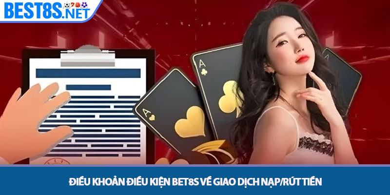Điều Khoản Điều Kiện Bet8S - Những Quy Định Cần Biết 2 Điều khoản điều kiện Bet8S về Giao dịch Nạp/Rút tiền