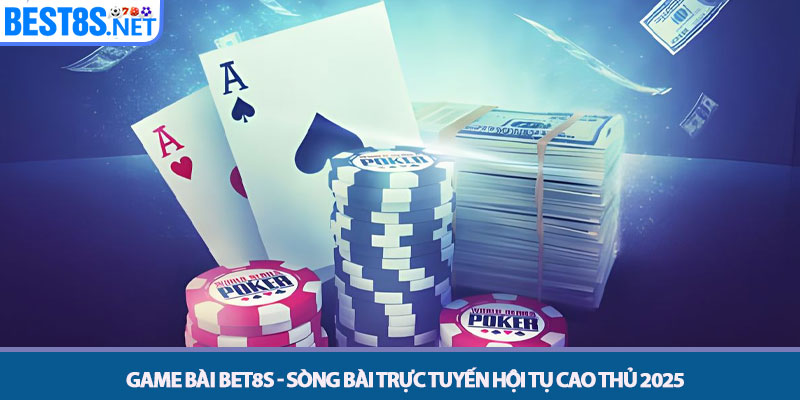 Game Bài Bet8s - Sòng Bài Trực Tuyến Hội Tụ Cao Thủ 2025 1 Game Bài Bet8s - Sòng Bài Trực Tuyến Hội Tụ Cao Thủ 2025