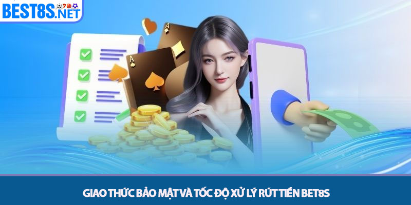 Rút Tiền Bet8s - Quy Trình Thanh Toán An Toàn Và Bảo Mật 4 Giao thức Bảo mật và Tốc độ Xử lý Rút tiền Bet8s