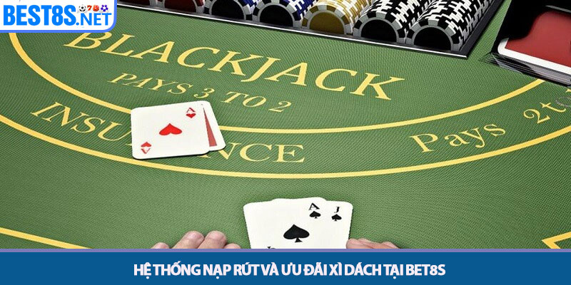 Xì Dách - Chiến Thuật Chơi Bài Chuyên Nghiệp Tại Bet8s 4 Hệ thống nạp rút và ưu đãi Xì Dách tại Bet8s
