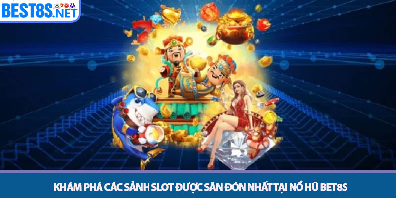 Nổ Hũ Bet8s - Quay Thưởng Jackpot Nhận Hũ Bạc Tỷ Cực Dễ 3 Khám phá các sảnh Slot được săn đón nhất tại Nổ hũ Bet8s