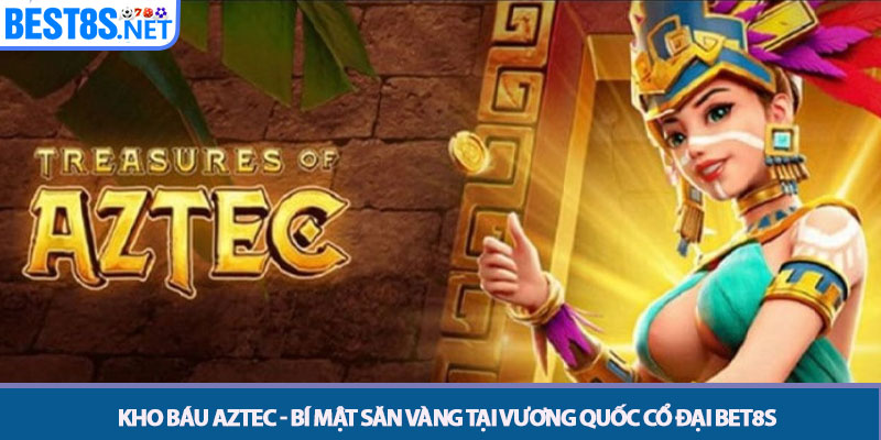 Kho Báu Aztec - Bí Mật Săn Vàng Tại Vương Quốc Cổ Đại Bet8s 1 Kho Báu Aztec - Bí Mật Săn Vàng Tại Vương Quốc Cổ Đại Bet8s