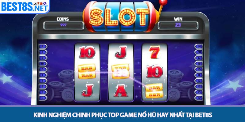 Top Game Nổ Hũ Hay Nhất - Thiên Đường Giải Trí Tại Bet8s 4 Kinh nghiệm chinh phục top game nổ hũ hay nhất tại Bet8s