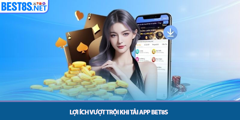 Tải App Bet8s - Hướng Dẫn Cài Đặt Trên Điện Thoại 2 Lợi ích Vượt trội khi Tải app Bet8s