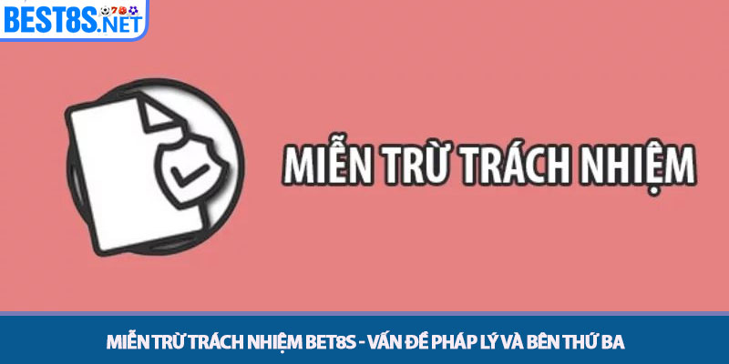 Miễn Trừ Trách Nhiệm Bet8s - Điều Khoản Pháp Lý Minh Bạch 3 Miễn trừ trách nhiệm Bet8s - Vấn đề Pháp lý và Bên thứ ba