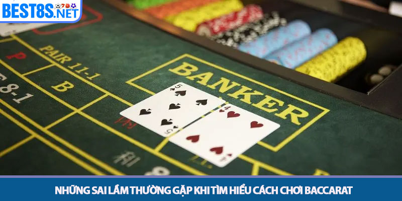 Cách Chơi Baccarat - Chiến Thuật Thắng Lớn Tại Nhà Cái 8S 3 Những sai lầm thường gặp khi tìm hiểu cách chơi Baccarat