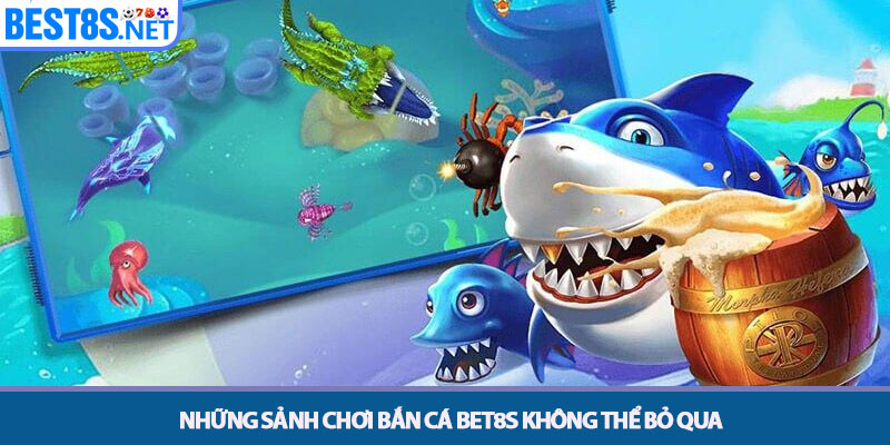 Bắn Cá Bet8s - Săn Cá Đổi Thưởng Đồ Họa 3D Cực Mãn Nhãn 3 Những sảnh chơi Bắn cá Bet8s không thể bỏ qua