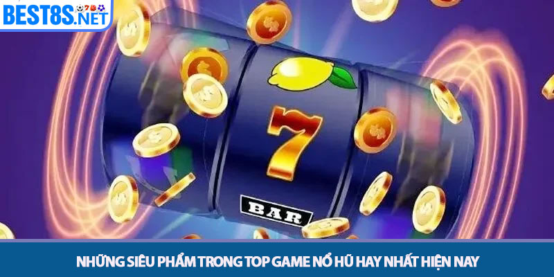 Top Game Nổ Hũ Hay Nhất - Thiên Đường Giải Trí Tại Bet8s 3 Những siêu phẩm trong top game nổ hũ hay nhất hiện nay