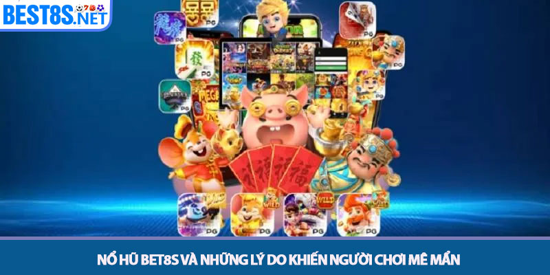Nổ Hũ Bet8s - Quay Thưởng Jackpot Nhận Hũ Bạc Tỷ Cực Dễ 2 Nổ hũ Bet8s và những lý do khiến người chơi mê mẩn