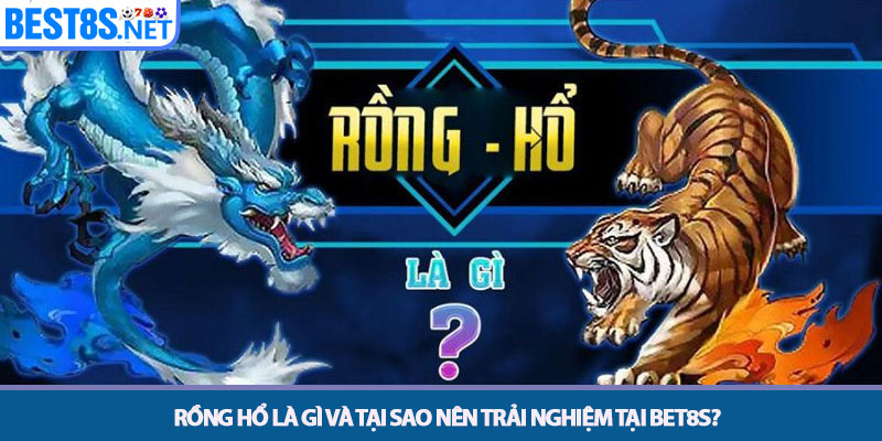Rồng Hổ - Bí Kíp Săn Thưởng Cực Lớn Tại Nhà Cái Bet8s 2 Rồng Hổ là gì và tại sao nên trải nghiệm tại Bet8s?