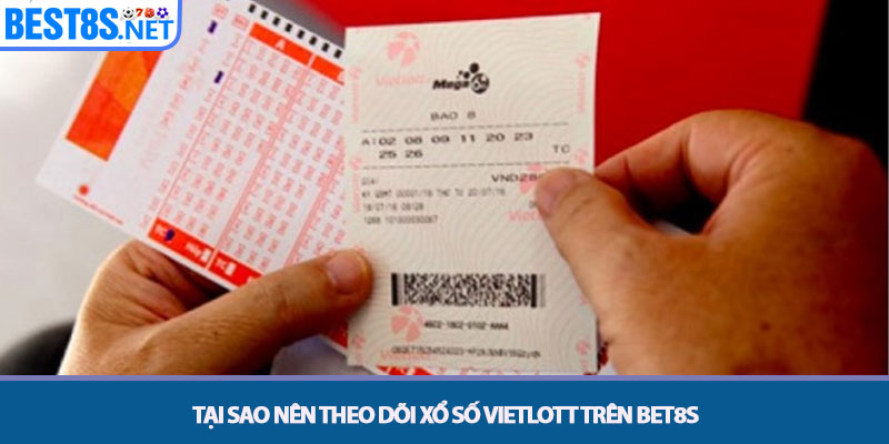 Xổ Số Vietlott - Cơ Hội Đổi Đời An Toàn Cùng Bet8s 4 Tại sao nên theo dõi xổ số Vietlott trên Bet8s