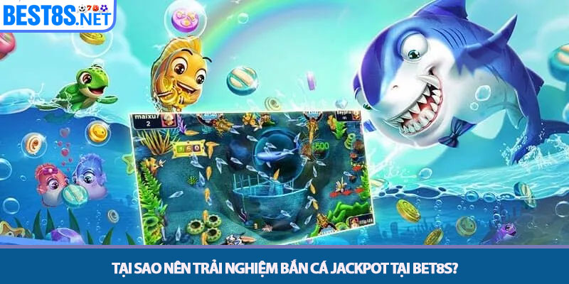 Bắn Cá Jackpot - Chinh Phục Hũ Vàng Đại Dương Tại Bet8s 4 Tại sao nên trải nghiệm bắn cá jackpot tại Bet8s?