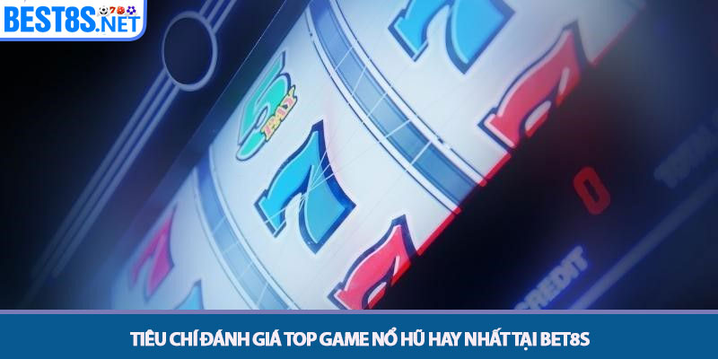 Top Game Nổ Hũ Hay Nhất - Thiên Đường Giải Trí Tại Bet8s 2 Tiêu chí đánh giá top game nổ hũ hay nhất tại Bet8s