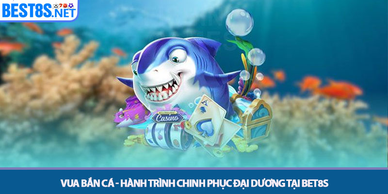 Vua Bắn Cá - Hành Trình Chinh Phục Đại Dương Tại Bet8s 1 Vua Bắn Cá - Hành Trình Chinh Phục Đại Dương Tại Bet8s