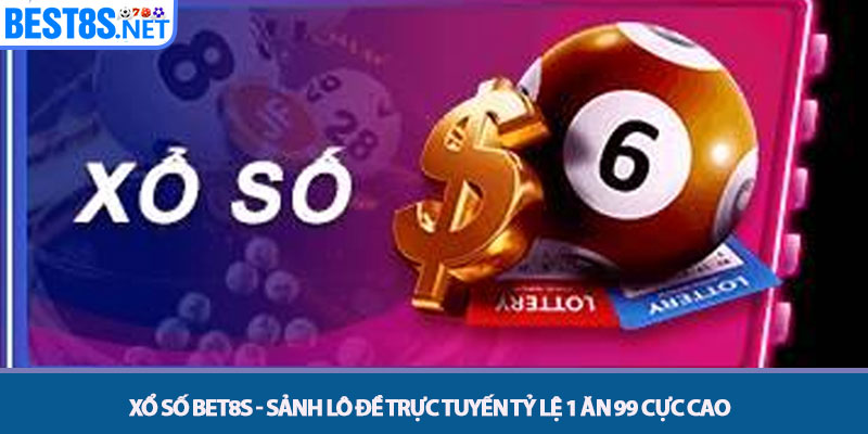 Xổ Số Bet8s - Sảnh Lô Đề Trực Tuyến Tỷ Lệ 1 Ăn 99 Cực Cao 1 Xổ Số Bet8s - Sảnh Lô Đề Trực Tuyến Tỷ Lệ 1 Ăn 99 Cực Cao