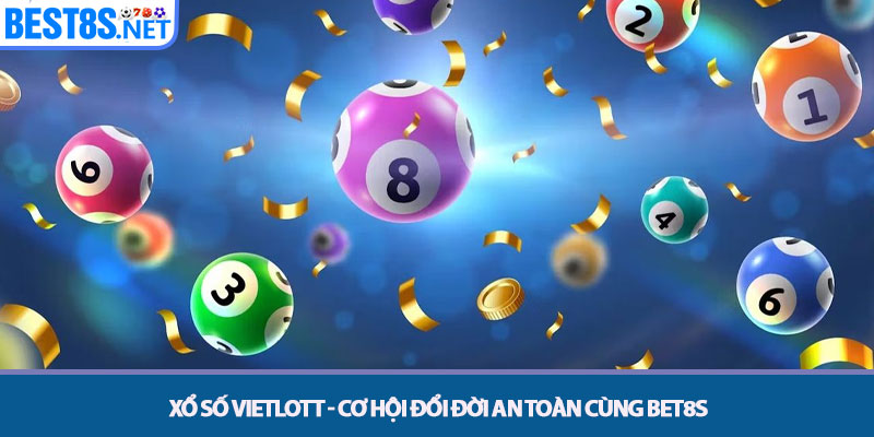 Xổ Số Vietlott - Cơ Hội Đổi Đời An Toàn Cùng Bet8s 1 Xổ Số Vietlott - Cơ Hội Đổi Đời An Toàn Cùng Bet8s