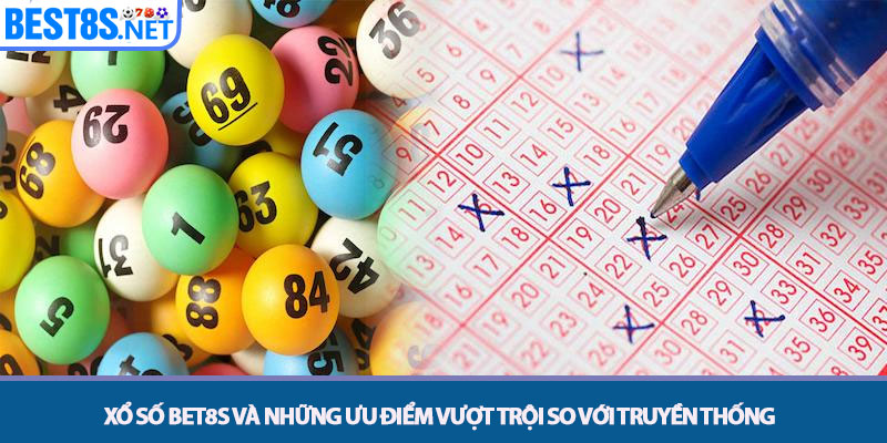 Xổ Số Bet8s - Sảnh Lô Đề Trực Tuyến Tỷ Lệ 1 Ăn 99 Cực Cao 2 Xổ số Bet8s và những ưu điểm vượt trội so với truyền thống